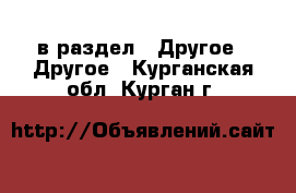  в раздел : Другое » Другое . Курганская обл.,Курган г.